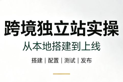 跨境独立站实操：从本地搭建到上线-小酒源码